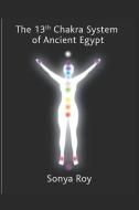 The 13th Chakra System of Ancient Egypt: Healing Your Body Naturally di Sonya Roy edito da BOOKBABY