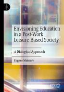 Envisioning Education in a Post-Work Leisure-Based Society di Eugene Matusov edito da Springer International Publishing