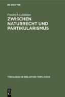 Zwischen Naturrecht und Partikularismus di Friedrich Lohmann edito da De Gruyter