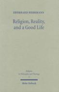 Religion, Reality, and a Good Life: A Philosophical Approach to Religion di Eberhard Herrmann edito da Mohr Siebeck