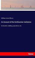 An Account of the Smithsonian Institution di William Jones Rhees edito da hansebooks