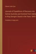 Journals of Expeditions of Discovery into Central Australia and Overland from Adelaide to King George's Sound in the Years 1840-1 di Edward John Eyre edito da Outlook Verlag