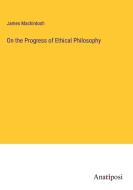 On the Progress of Ethical Philosophy di James Mackintosh edito da Anatiposi Verlag