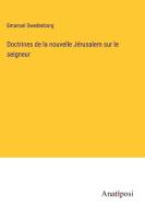 Doctrines de la nouvelle Jérusalem sur le seigneur di Emanuel Swedenborg edito da Anatiposi Verlag