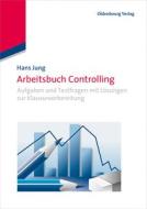 Arbeitsbuch Controlling: Aufgaben Und Testfragen Mit Lösungen Zur Klausurvorbereitung di Hans Jung edito da Walter de Gruyter