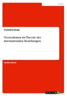 Neorealismus Als Theorie Der Internationalen Beziehungen di Franziska Knogl edito da Grin Publishing