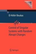 Control of Singular Systems with Random Abrupt Changes di El-Kébir Boukas edito da Springer Berlin Heidelberg