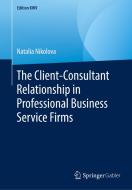 The Client-Consultant Relationship in Professional Business Service Firms di Natalia Nikolova edito da Springer-Verlag GmbH