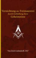 Vernichtung der Freimaurerei durch Enthüllung ihrer Geheimnisse di Erich Ludendorff edito da Books on Demand
