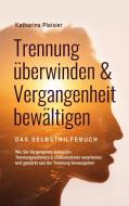 Trennung überwinden & Vergangenheit bewältigen - Das Selbsthilfebuch di Katharina Plaisier edito da Books on Demand