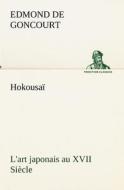 Hokousaï L'art japonais au XVII Siècle di Edmond de Goncourt edito da TREDITION CLASSICS