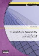 Corporate Social Responsibility: Echte Verantwortung oder Mittel zum Zweck? di Sven Towara edito da Bachelor + Master Publishing