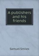 A Publishers And His Friends di Samuel Smiles edito da Book On Demand Ltd.