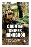 Counter Sniper Handbook - Eliminate the Risk with the Official US Army Manual: Suitable Countersniping Equipment, Rifles di U. S. Department of Defense edito da E ARTNOW