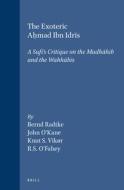 The Exoteric Aḥmad Ibn Idrīs: A Sufi's Critique on the Madhāhib and the Wahhābīs di Knut Vikor, Bernard O'Kane, O'Fahey edito da BRILL ACADEMIC PUB