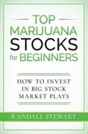 Top Marijuana Stocks For Beginners di Stewart Randall Stewart edito da Independently Published