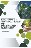 Sustainable C-H Functionalization and Carboxylation Development di Jacob Michael edito da Self Publisher