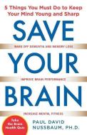 Save Your Brain: The 5 Things You Must Do to Keep Your Mind Young and Sharp di Paul David Nussbaum edito da McGraw-Hill Education