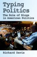 Typing Politics: The Role of Blogs in American Politics di Richard Davis edito da OXFORD UNIV PR