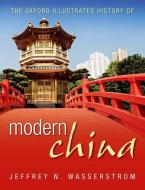 The Oxford Illustrated History of Modern China di Jeffrey N. Wasserstrom edito da Oxford University Press