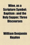 Wine, As A Scripture Symbol di William B. Hayden edito da General Books Llc