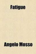 Fatigue di Angelo Mosso edito da General Books Llc