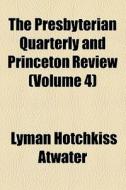The Presbyterian Quarterly And Princeton Review (volume 4) di Jonas M. Libbey, Lyman Hotchkiss Atwater edito da General Books Llc