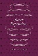 Sweet Repetition di Cynthia Cruz edito da University of Chicago Press