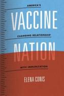 Vaccine Nation - America′s Changing Relationship with Immunization di Elena Conis edito da University of Chicago Press