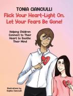 Flick Your Heart-Light On, Let Your Fears Be Gone! di Tonia Cianciulli edito da Tellwell Talent