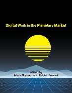 Digital Work In The Planetary Market di Mark Graham, Fabian Ferrari edito da MIT Press Ltd
