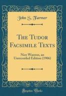 The Tudor Facsimile Texts: Nice Wanton, an Unrecorded Edition (1906) (Classic Reprint) di John S. Farmer edito da Forgotten Books