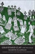 Graveyard Clay di Mairtin O Cadhain, Liam Mac Con Iomaire, Tim Robinson edito da Yale University Press