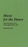 Music for the Dance: Reflections on a Collaborative Art di Katherine Teck edito da GREENWOOD PUB GROUP