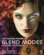 The Hidden Power of Blend Modes in Adobe Photoshop di Scott Valentine edito da PRENTICE HALL