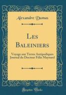 Les Baleiniers: Voyage Aux Terres Antipodiques Journal Du Docteur Félix Maynard (Classic Reprint) di Alexandre Dumas edito da Forgotten Books