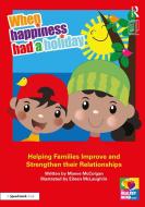 When Happiness Had A Holiday: Supporting Children To Re-build Positive Family Relationships di Maeve McColgan edito da Taylor & Francis Ltd