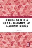 Duelling, The Russian Cultural Imagination, And Masculinity In Crisis di Amanda DiGioia edito da Taylor & Francis Ltd