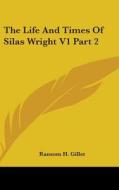 The Life And Times Of Silas Wright V1 Part 2 di Ransom H. Gillet edito da Kessinger Publishing, Llc