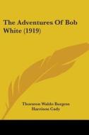 The Adventures of Bob White (1919) di Thornton Waldo Burgess edito da Kessinger Publishing