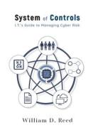 System of Controls: I.T.s Guide to Managing Cyber Risk di William D. Reed edito da LIGHTNING SOURCE INC