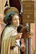 Walled in Light: The Life of St. Colette di Mother Mary Francis edito da LIGHTNING SOURCE INC