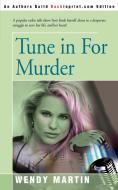 Tune in for Murder di Wendy Martin edito da AUTHORHOUSE