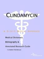 Clindamycin - A Medical Dictionary, Bibliography, And Annotated Research Guide To Internet References di Icon Health Publications edito da Icon Group International