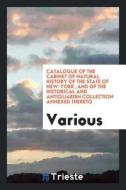 Catalogue of the Cabinet of Natural History of the State of New-York, and of the Historical and Antiquarisn Collection A di Various edito da LIGHTNING SOURCE INC