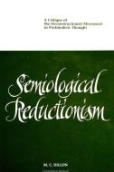 Semiological Reductionism: A Critique of the Deconstructionist Movement in Postmodern Thought di M. C. Dillon edito da STATE UNIV OF NEW YORK PR