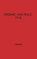 Epidemic and Peace, 1918 di Alfred W. Crosby, Unknown edito da Greenwood