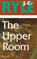 Upper Room di John Charles Ryle edito da BANNER OF TRUTH