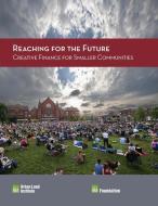 Reaching for the Future: Creative Finance for Smaller Communities di Maureen McAvey, Tom Murphy edito da Urban Land Institute,U.S.
