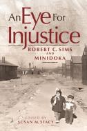 An Eye for Injustice: Robert C. Sims and Minidoka di Robert C. Sims edito da WASHINGTON STATE UNIV PR